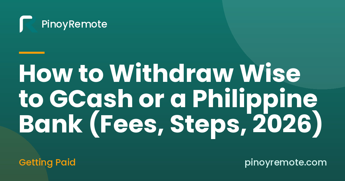 PinoyRemote guide: How to Withdraw Wise to GCash or a Philippine Bank (Fees, Steps, 2026)